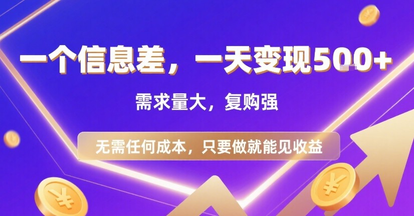 一个信息差，一天变现5张+，需求量大，复购强，无需任何成本，只要做就能见收益【揭秘】-鸿图网创