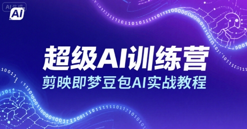 超级AI训练营,剪映即梦豆包AI实战教程-鸿图网创