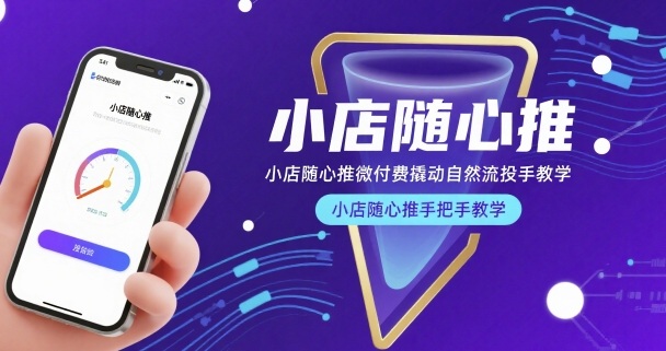小店随心推微付费撬动自然流投手教学，小店随心推手把手教学-鸿图网创