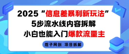 2025信息差暴利新玩法，5步流水线内容拆解，小白也能入门爆款流量主-鸿图网创