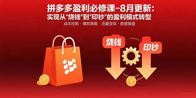 拼多多盈利必修课-8月更新：突破运营瓶颈 实现从烧钱到印钞的盈利模式转型-鸿图网创