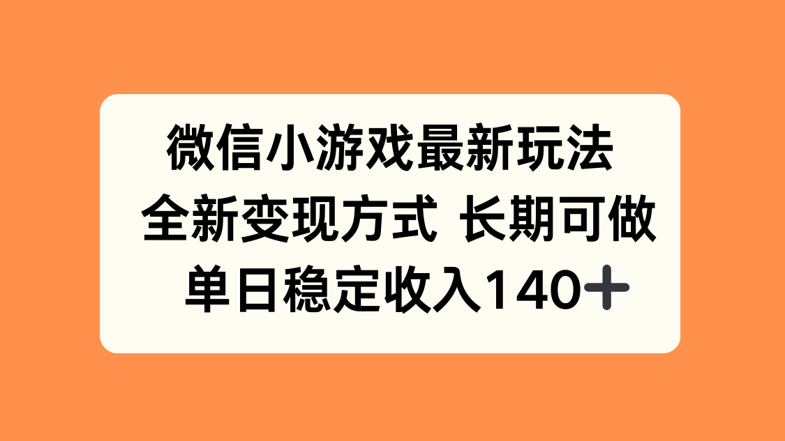 微信小游戏最新玩法，全新变现方式，单日稳定收入140+-鸿图网创