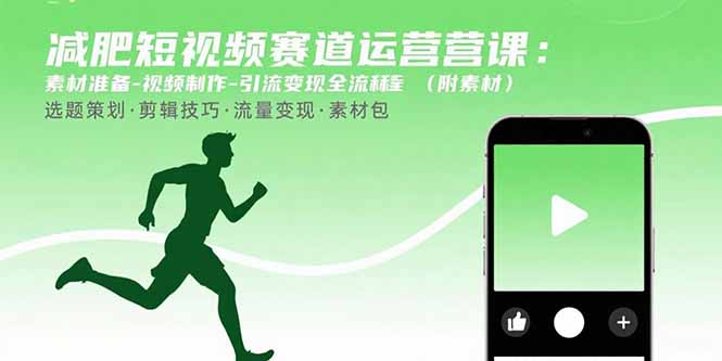 减肥短视频赛道运营课：素材准备-视频制作-引流变现全流程 (附素材-鸿图网创