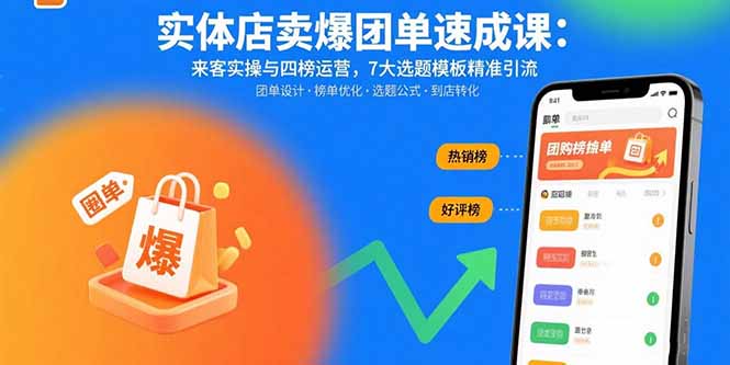 实体店卖爆团单速成课：来客实操与四榜运营，7大选题模板精准引流-鸿图网创
