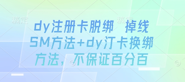 dy注册卡脱绑 掉线SM方法+dy汀卡换绑方法，不保证百分百-鸿图网创