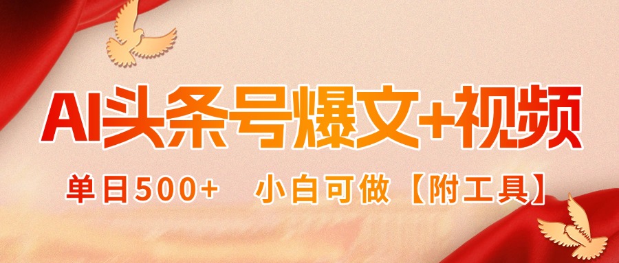 AI头条号爆文+视频双玩法，单日500+，小白可做【附工具】-鸿图网创