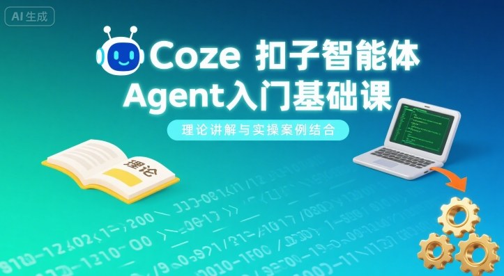 Coze扣子智能体Agent入门基础课，理论讲解与实操案例结合-鸿图网创