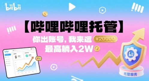 【哔哩哔哩托管】你出账号，我来运营，最高躺入2W【揭秘】-鸿图网创
