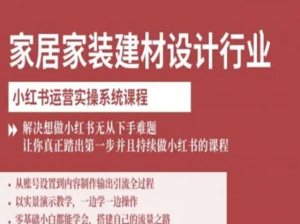 家居家装建材设计行业小红书运营实操系统课程，解决想做小红书无从下手难题让你真正踏出第一步-鸿图网创