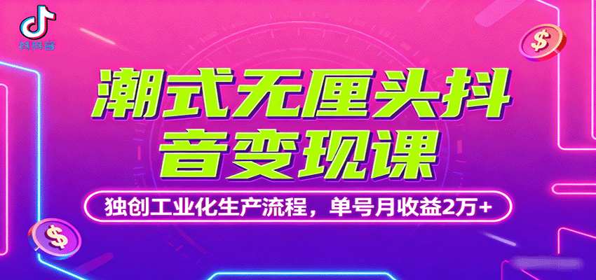 潮式无厘头抖音变现课，独创工业化生产流程，单号月收益2万+-鸿图网创