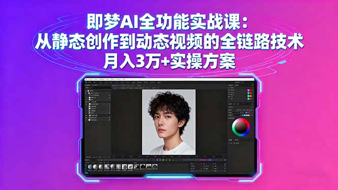 即梦AI全功能实战课:从静态创作到动态视频的全链路技术 月入3万+实操方案-鸿图网创