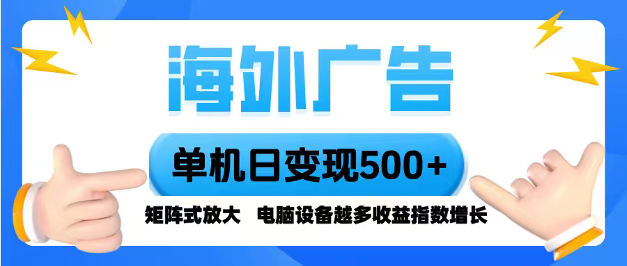 海外广告 单机单日变现500+ 脚本全自动操作,设备越多,收益翻倍,小白…-鸿图网创