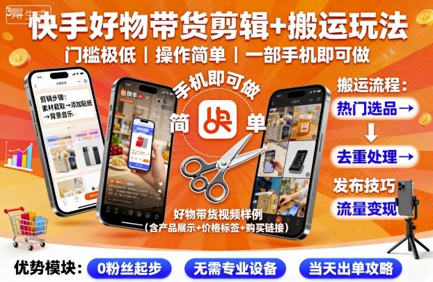 快手好物带货剪辑+搬运玩法，门槛极低，操作简单，一部手机即可玩做-鸿图网创