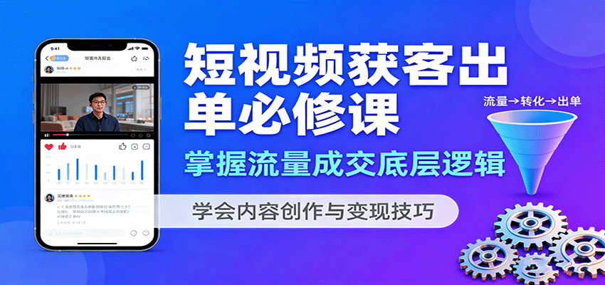 短视频获客出单必修课：掌握流量成交底层逻辑，学会内容创作与变现技巧-鸿图网创