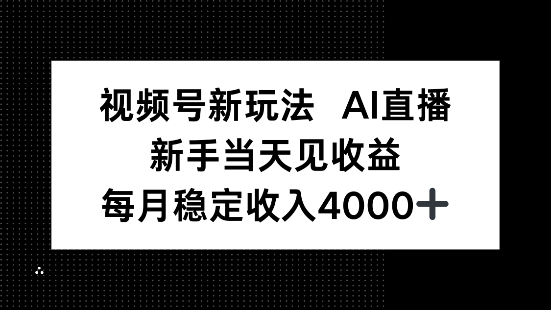视频号新玩法AI直播，新手小白当天见收益，月入4000+-鸿图网创