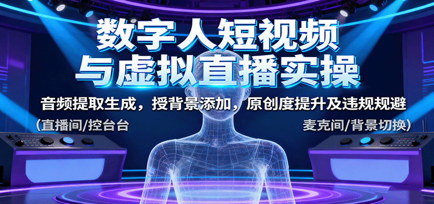 数字人短视频与虚拟直播实操，音频提取生成，背景添加，原创度提升及违规规避-鸿图网创