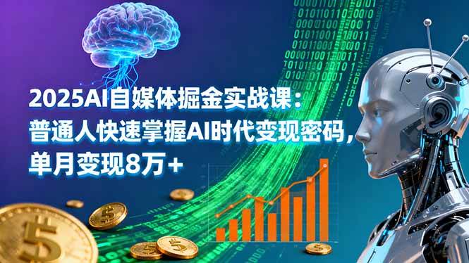 （16171期）2025AI自媒体掘金实战课：普通人快速掌握AI时代变现密码，单月变现8万+-鸿图网创