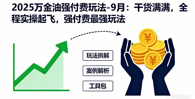 2025万金油强付费玩法-9月：干货满满，全程实操起飞，强付费最强玩法-鸿图网创