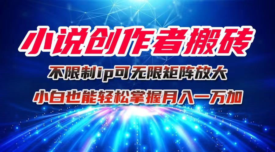 小说创作者搬砖玩法,不限制IP简单无脑 可矩阵无限放大小白也能实现轻…-鸿图网创