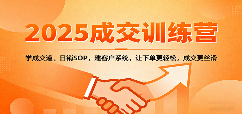 2025成交实战训练营：学成交道、日销SOP，建客户系统，让下单更轻松，成交更丝滑-鸿图网创