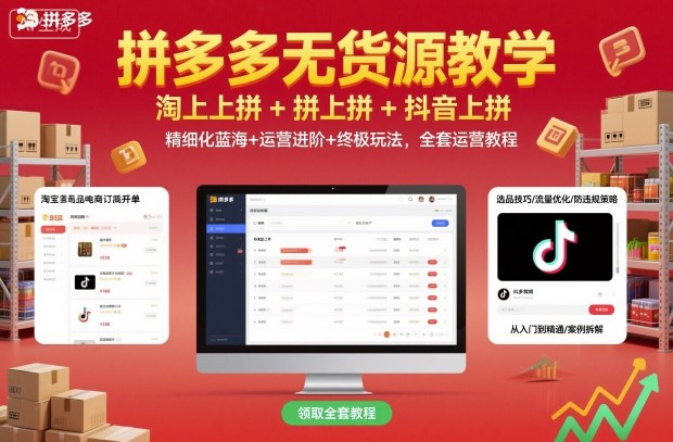拼多多无货源教学,淘上拼+拼上拼+抖上拼,精细化蓝海+运营进阶+终极玩法,全套运营教程-鸿图网创