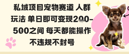 私域宠物项目赛道人群玩法单日即可变现2-5张之间每天都能操作不违规不封号-鸿图网创