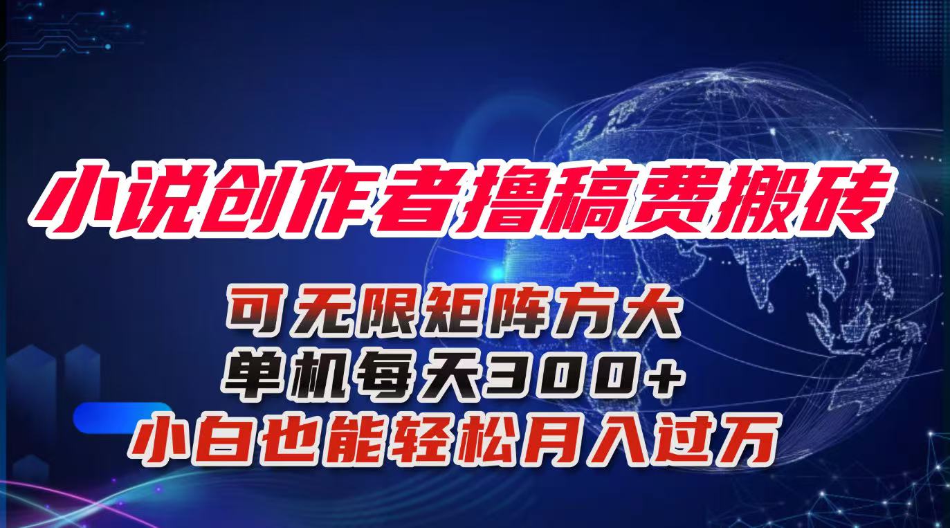 小说创作者撸稿费搬砖玩法，单机每天300+小白也能轻松月入过万的保姆级…-鸿图网创