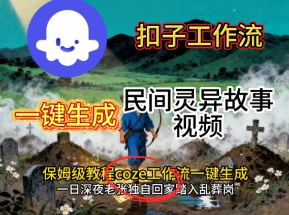 Coze扣子工作流一键生成民间灵异故事视频，保姆级教程搭建教学-鸿图网创