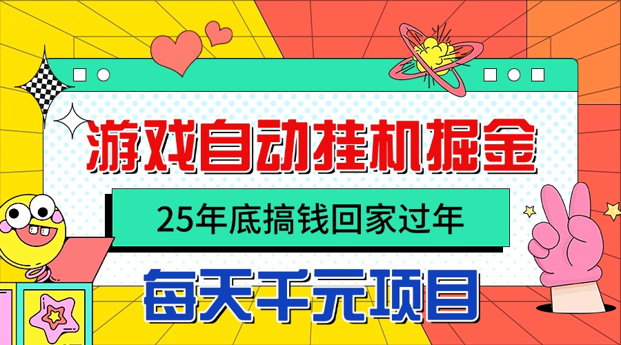 25年底搞钱回家过年，自动游戏挂机掘金，日入千元！-鸿图网创