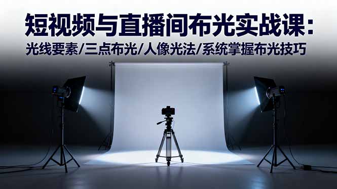 短视频与直播间布光实战课:光线要素/三点布光/人像光法/系统掌握布光技巧-鸿图网创