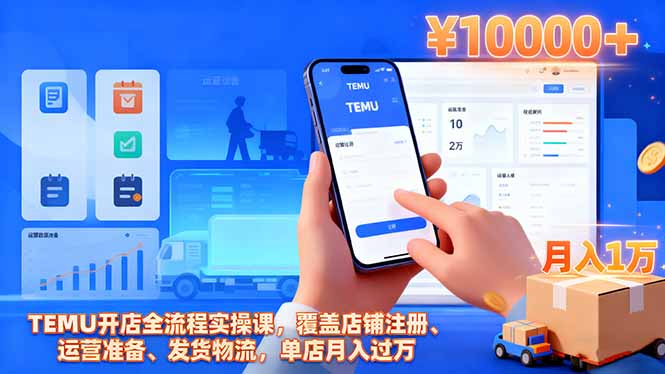 TEMU开店全流程实操课，覆盖店铺注册、运营准备、发货物流，单店月入过万-鸿图网创