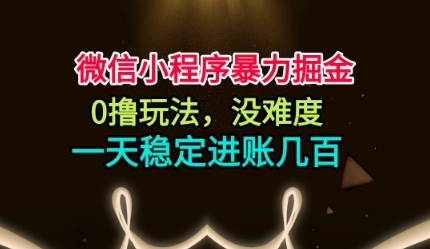 微信小程序暴力掘金，0撸玩法，没难度，一天稳定进账几张【揭秘】-鸿图网创