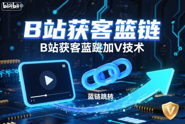 B站获客篮链跳转加V技术，B站获客蓝链跳转技术-鸿图网创