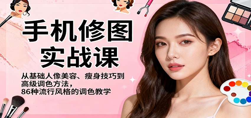 手机修图实战课,从基础人像美容、瘦身技巧到高级调色方法,86种流行风格的调色教学-鸿图网创
