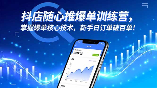 抖店随心推爆单训练营,掌握爆单核心技术,新手日订单破百单!-鸿图网创