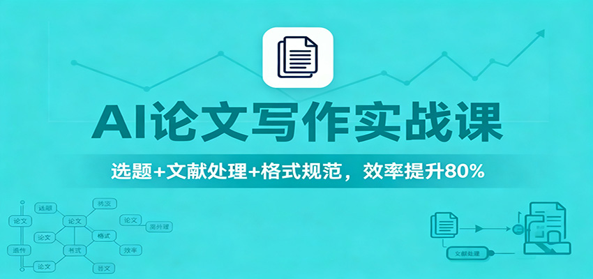 AI论文写作实战课:选题+文献处理+格式规范,效率提升80%-鸿图网创