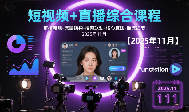 短视频+直播综合课程【2025年11月】,审核新规-流量结构-搜索联动-核心算法-推流细节-鸿图网创