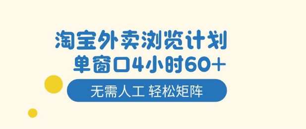 淘宝外卖浏览计划，到窗口4小时60+无需人工，轻松矩阵开干【揭秘】-鸿图网创