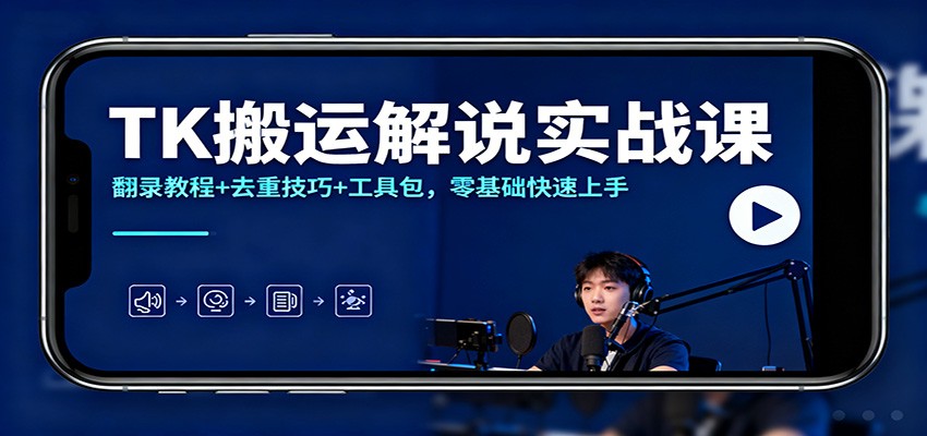 TK搬运解说实战课：翻录教程+去重技巧+工具包，零基础快速上手-鸿图网创