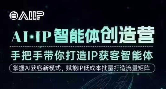AI·IP智能体创造营，手把手带你打造IP获客智能体，高成交创始人IP课-鸿图网创