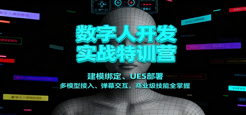 数字人开发实战特训营：建模绑定、UE5部署、多模型接入、弹幕交互，商业级技能全掌握-鸿图网创