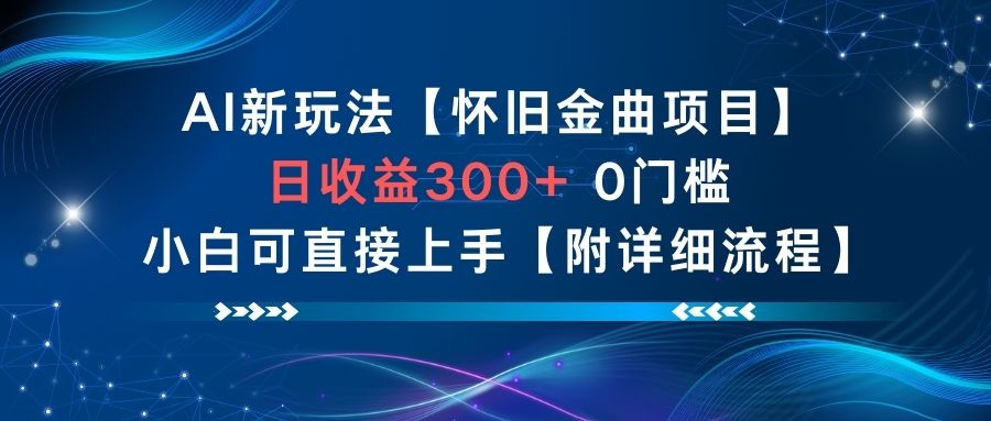 AI新玩法，怀旧金曲项目，日收益3张+，0门槛小白可直接上手【附详细流程】-鸿图网创