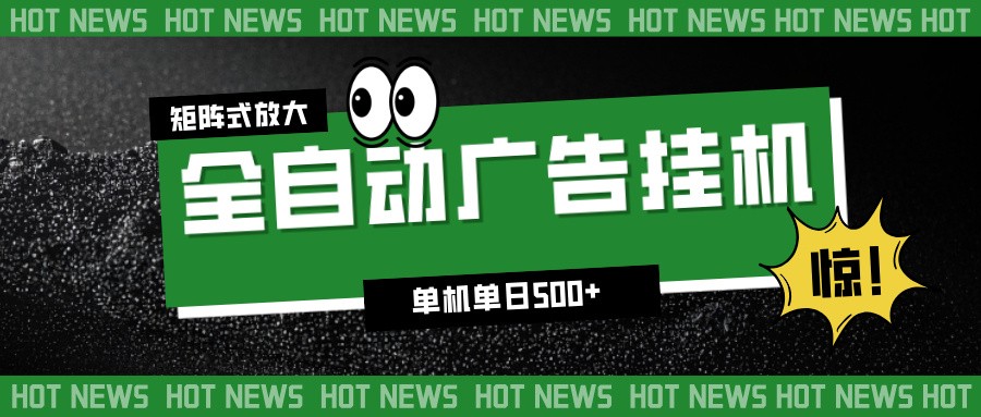 24小时全自动广告挂机，单机单日500+ 可矩阵放大操作 新手小白能轻松上手-鸿图网创