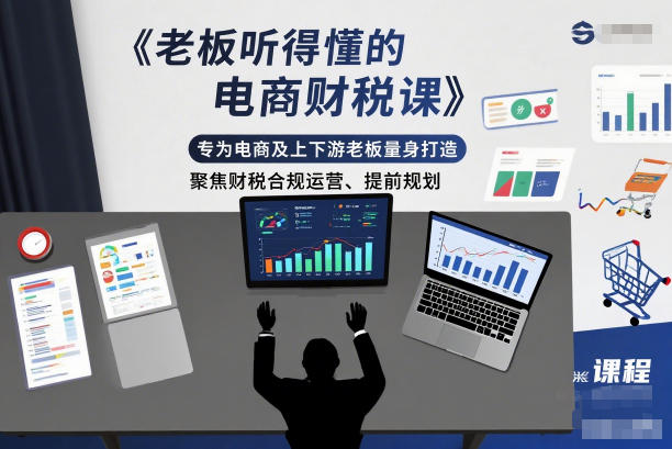 老板听得懂的电商财税课，专为电商及上下游老板量身打造，聚焦财税合规运营、提前规划-鸿图网创