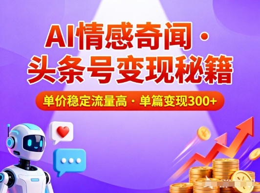 头条号做AI情感奇闻内容，单价稳定流量高，一篇变现3张-鸿图网创