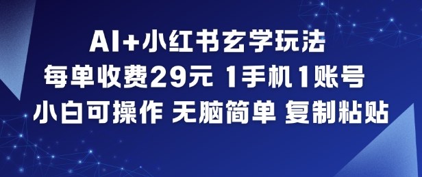 AI+小红书玄学玩法，每单收费29米，1手机1账号，小白可操作，无脑简单复制粘贴-鸿图网创