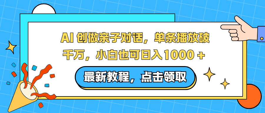 AI 创做亲子对话，单条播放破千万，小白也可日入1000 +-鸿图网创