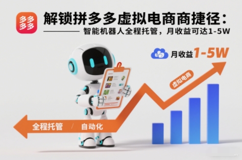 解锁拼多多虚拟电商捷径：智能机器人全程托管，月收益可达1-5W【揭秘】-鸿图网创