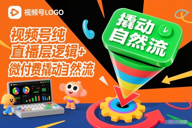 视频号纯直播底层逻辑+微付费撬动自然流-鸿图网创