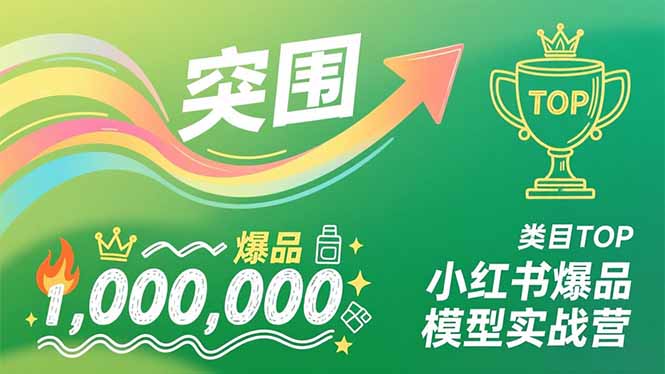 小红书爆品模型实战营，从新品突围到成为类目TOP，可复制路径，打造多个营收百万级爆品-鸿图网创